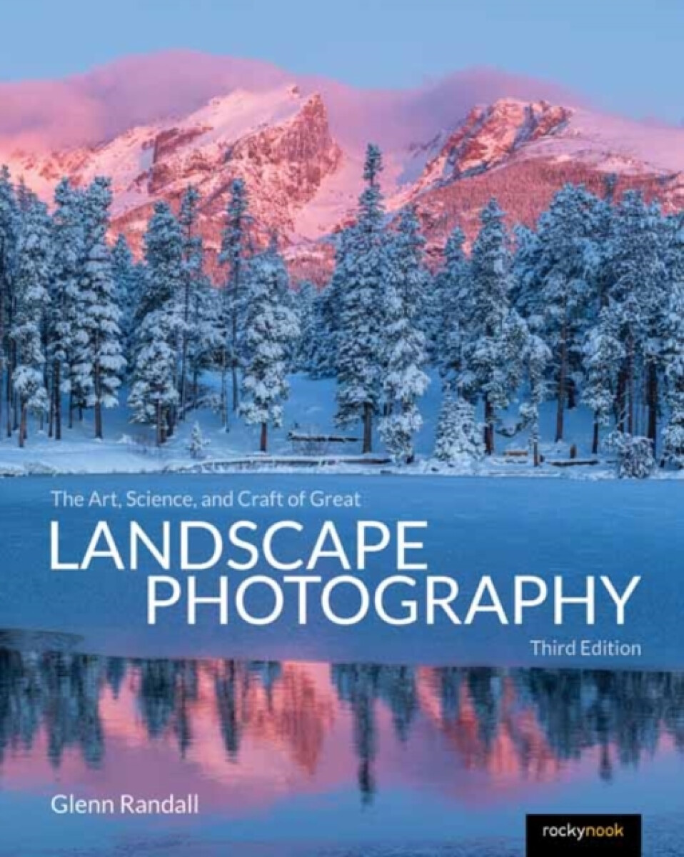 Kniha The Art, Science, and Craft of Great Landscape Photography, Third Edition