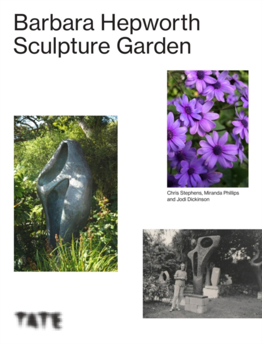 The Barbara Hepworth Sculpture Garden - Chris Stephens, Miranda  Phillips, Jodi  Dickinson