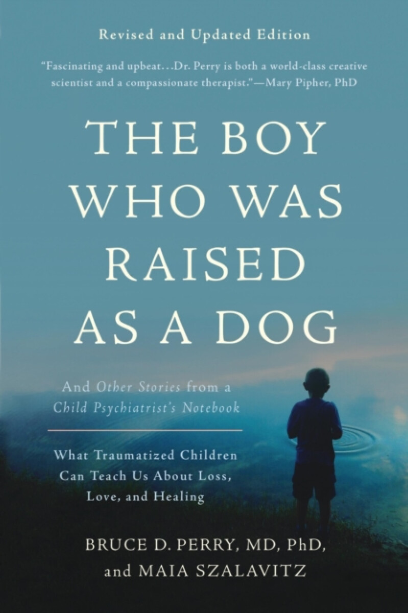 The Boy Who Was Raised as a Dog, 3rd Edition – Maia Szalavitz, Bruce D. Perry