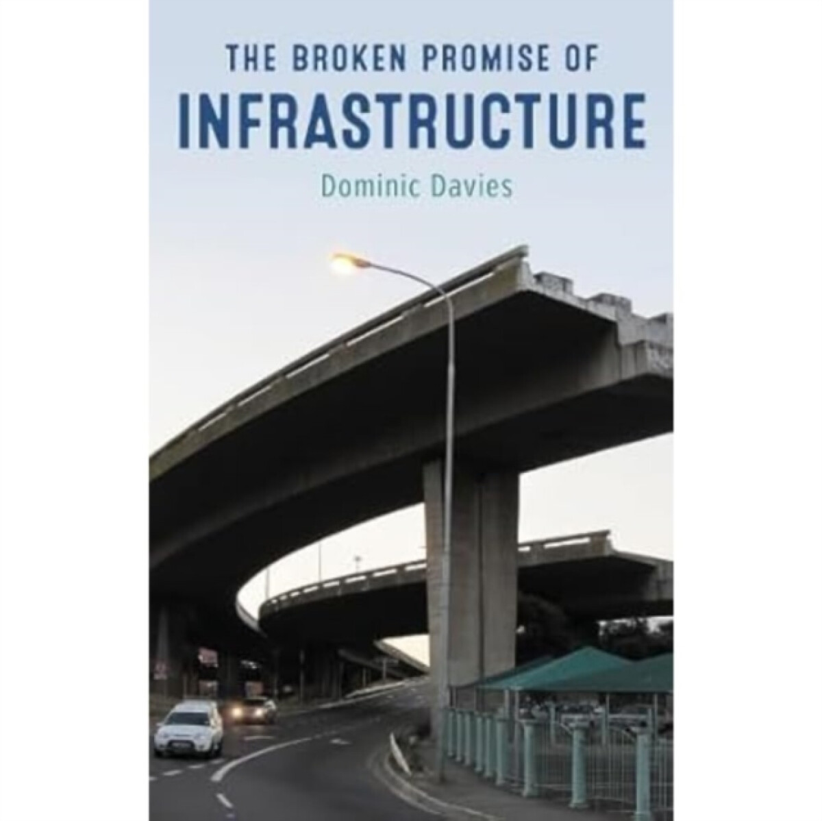 The Broken Promise of Infrastructure - Dominic Davies