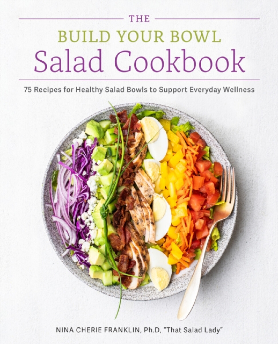 The Build Your Bowl Salad Cookbook - Nina Cherie Franklin