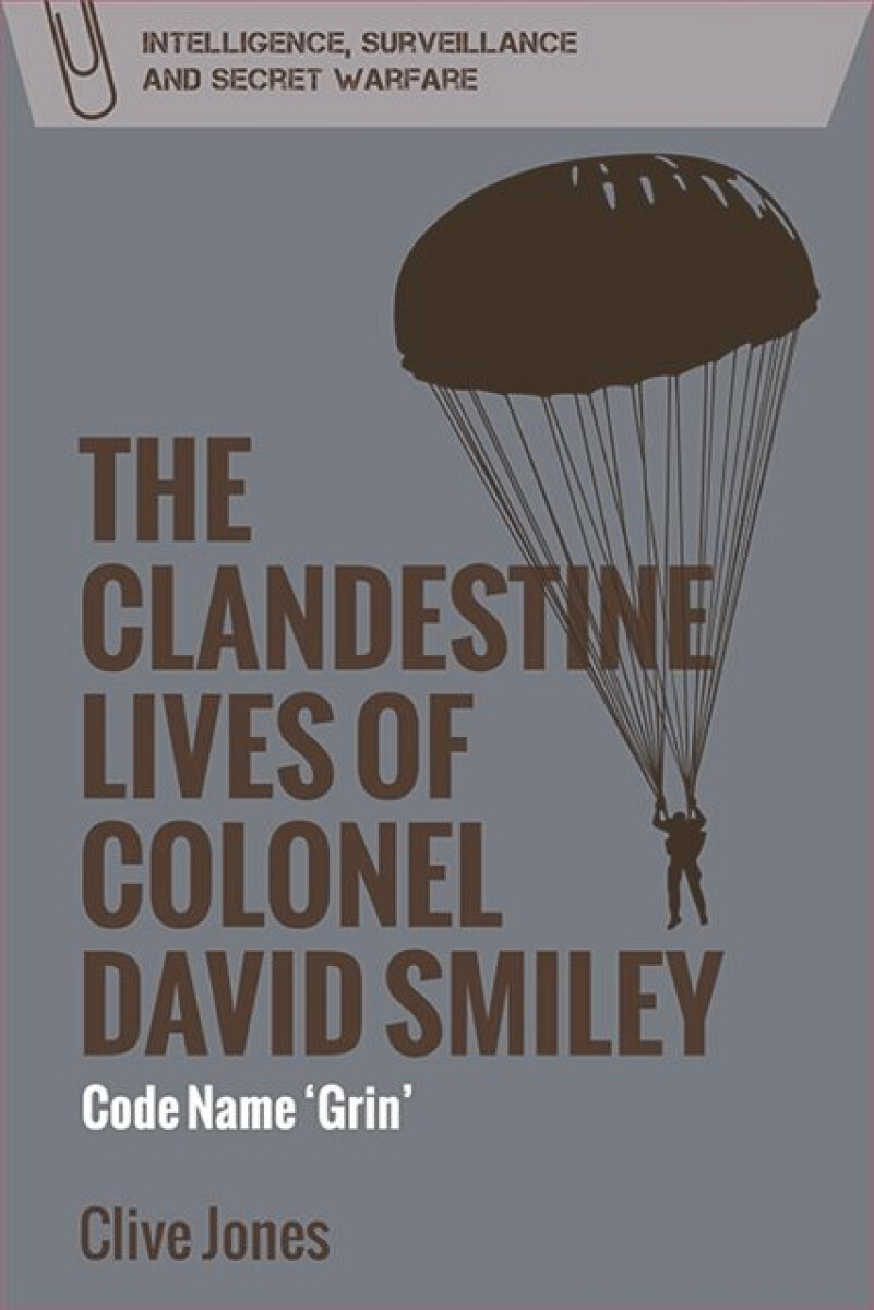 The Clandestine Lives of Colonel David Smiley - Clive Jones