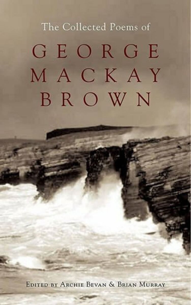 The Collected Poems of George Mackay Brown – Brian Murray, Ed. Archie Bevan