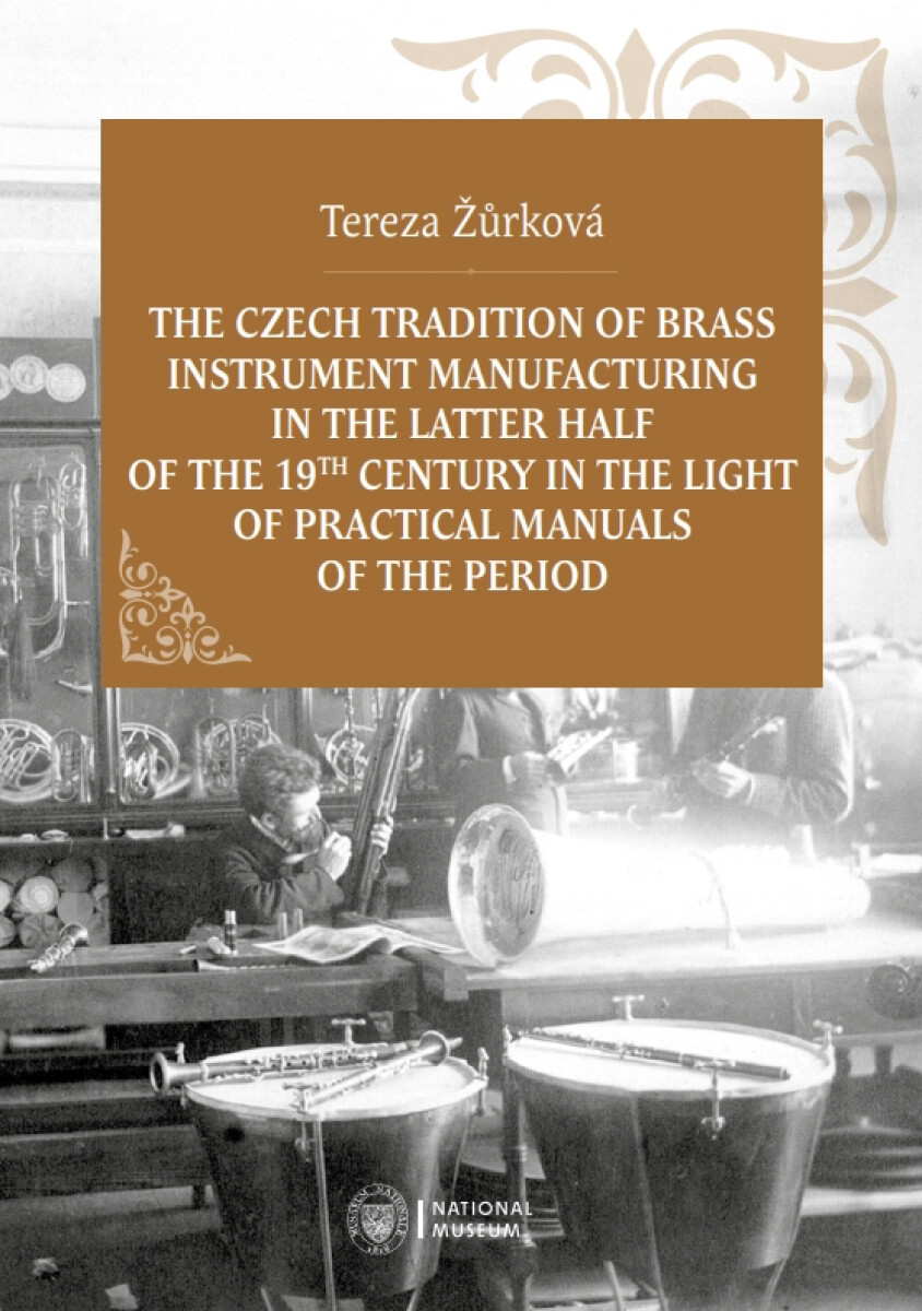 Levně The Czech Tradition of Brass Instrument Manufacturing in the Latter Half of the 19th Century in the Light of Practical Manuals of the Period - Tereza
