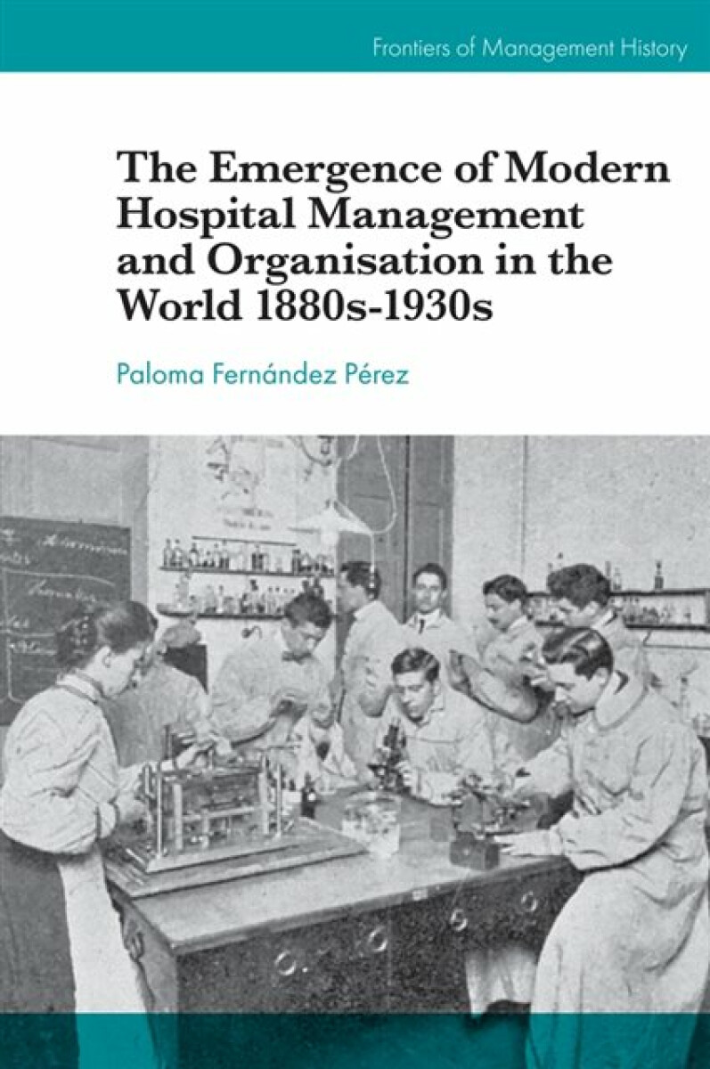 Kniha Emergence of Modern Hospital Management and Organisation in the World 1880s-1930s