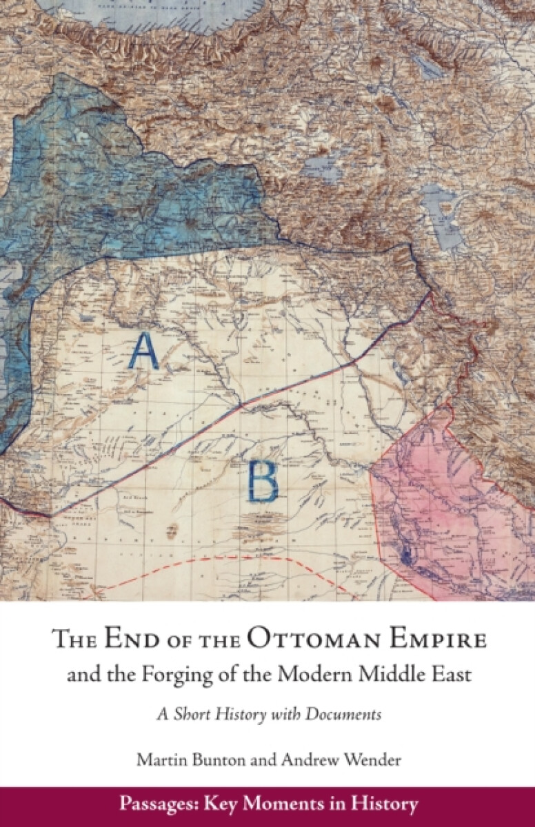 The End of the Ottoman Empire and the Forging of the Modern Middle East - Andrew Wender, Martin Bunton