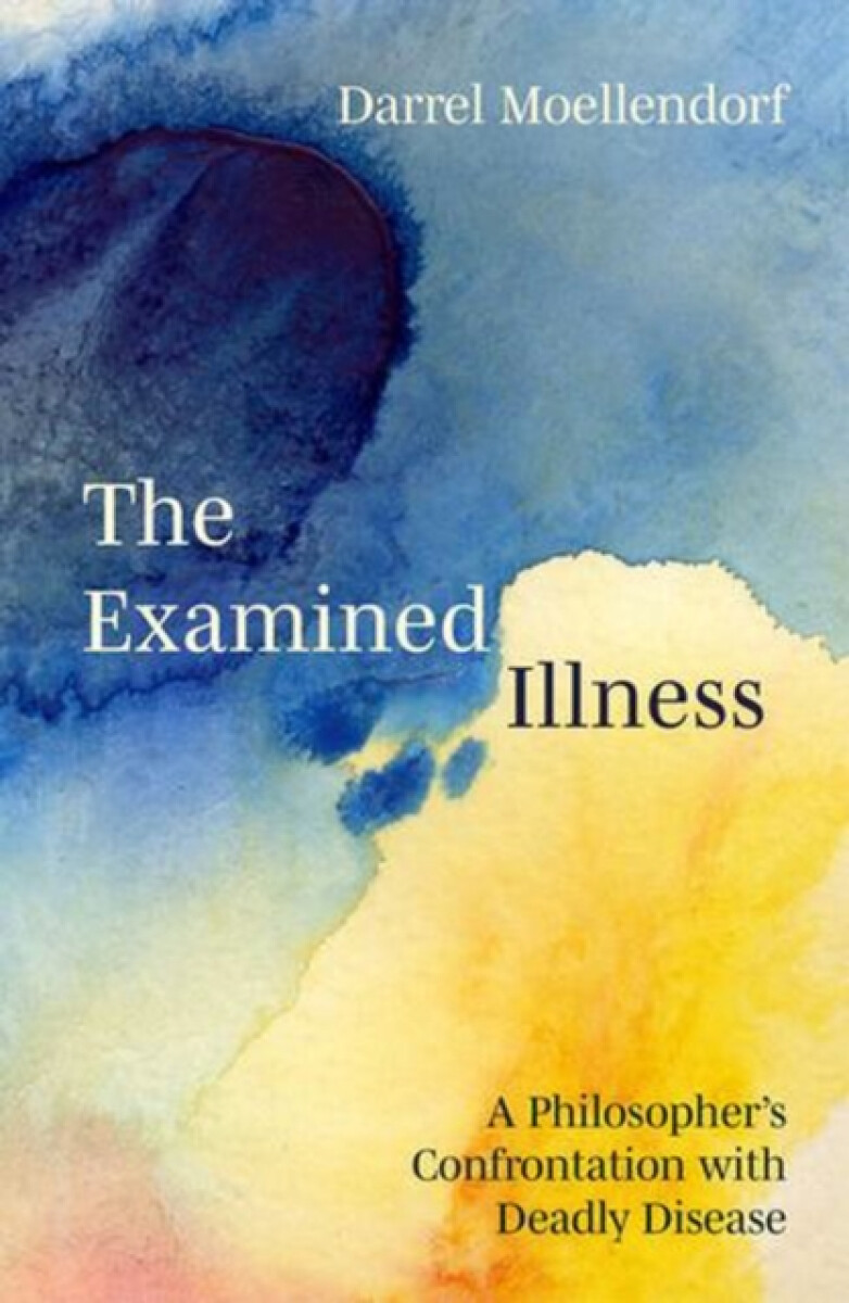 The Examined Illness - Darrel Moellendorf