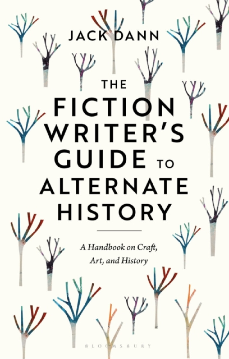 The Fiction Writer's Guide to Alternate History - Dr Jack Dann