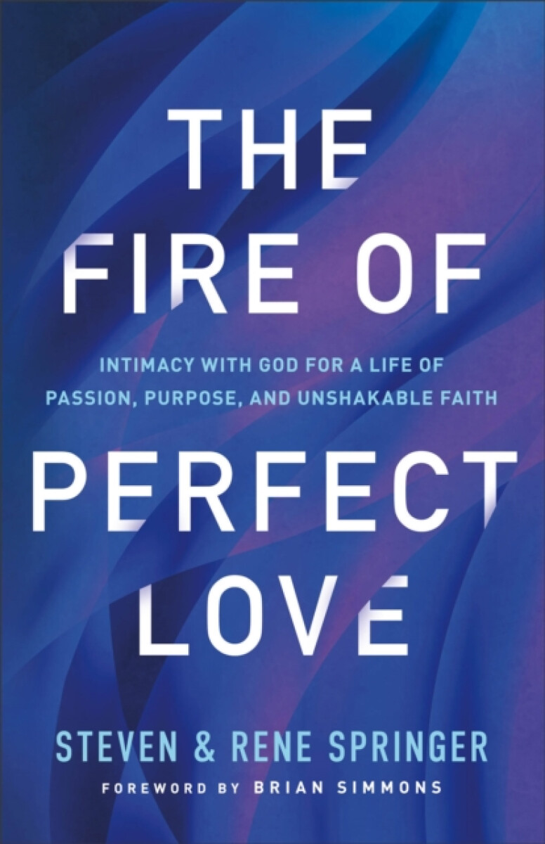 Kniha Fire of Perfect Love – Intimacy with God for a Life of Passion, Purpose, and Unshakable Faith