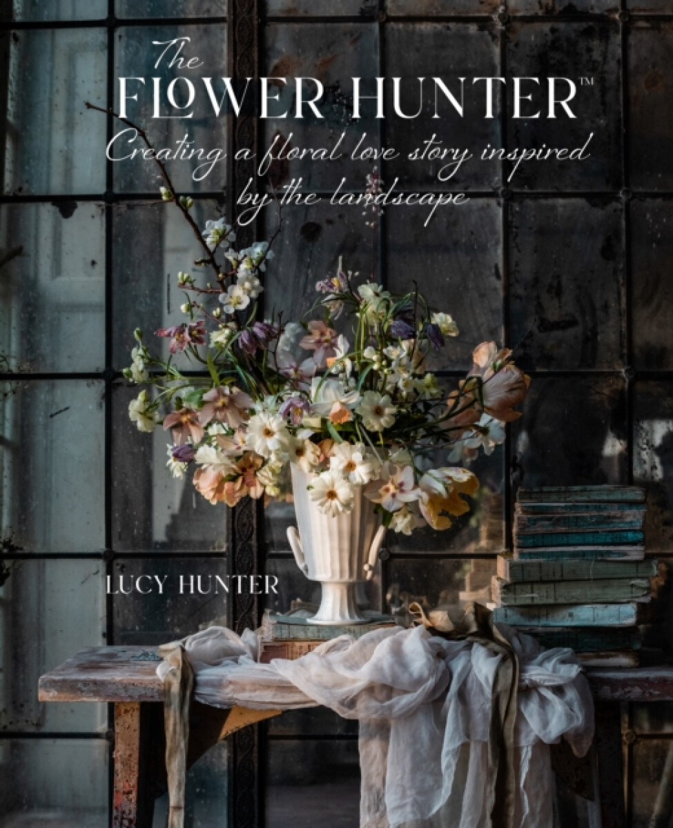 Kniha Flower Hunter: Creating a Floral Love Story Inspired by the Landscape