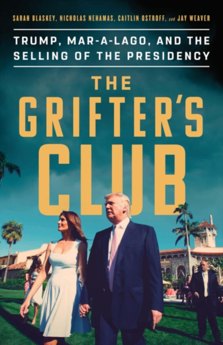The Grifter's Club : Trump, Mar-a-Lago, and the Selling of the Presidency