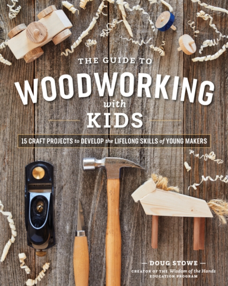 Kniha Guide to Woodworking with Kids: 15 Craft Projects to Develop the Lifelong Skills of Young Makers