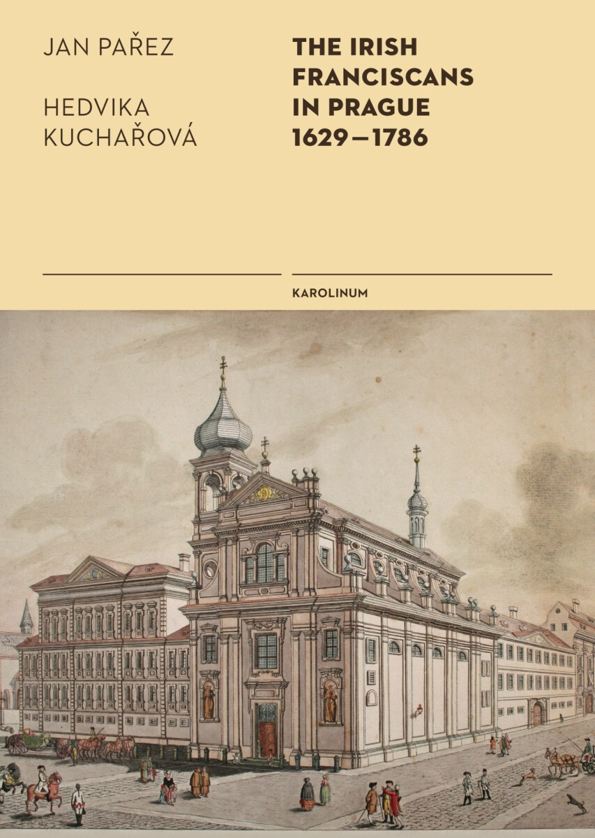 The Irish Franciscans in Prague 1629–1786 - Hedvika Kuchařová, Jan Pařez