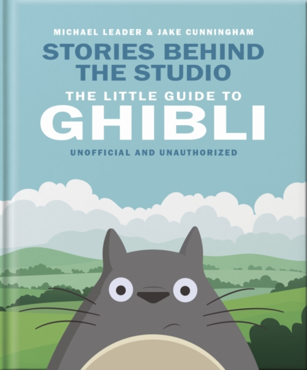 The Little Guide to Ghibli - Michael Leader and Jake Cunningham