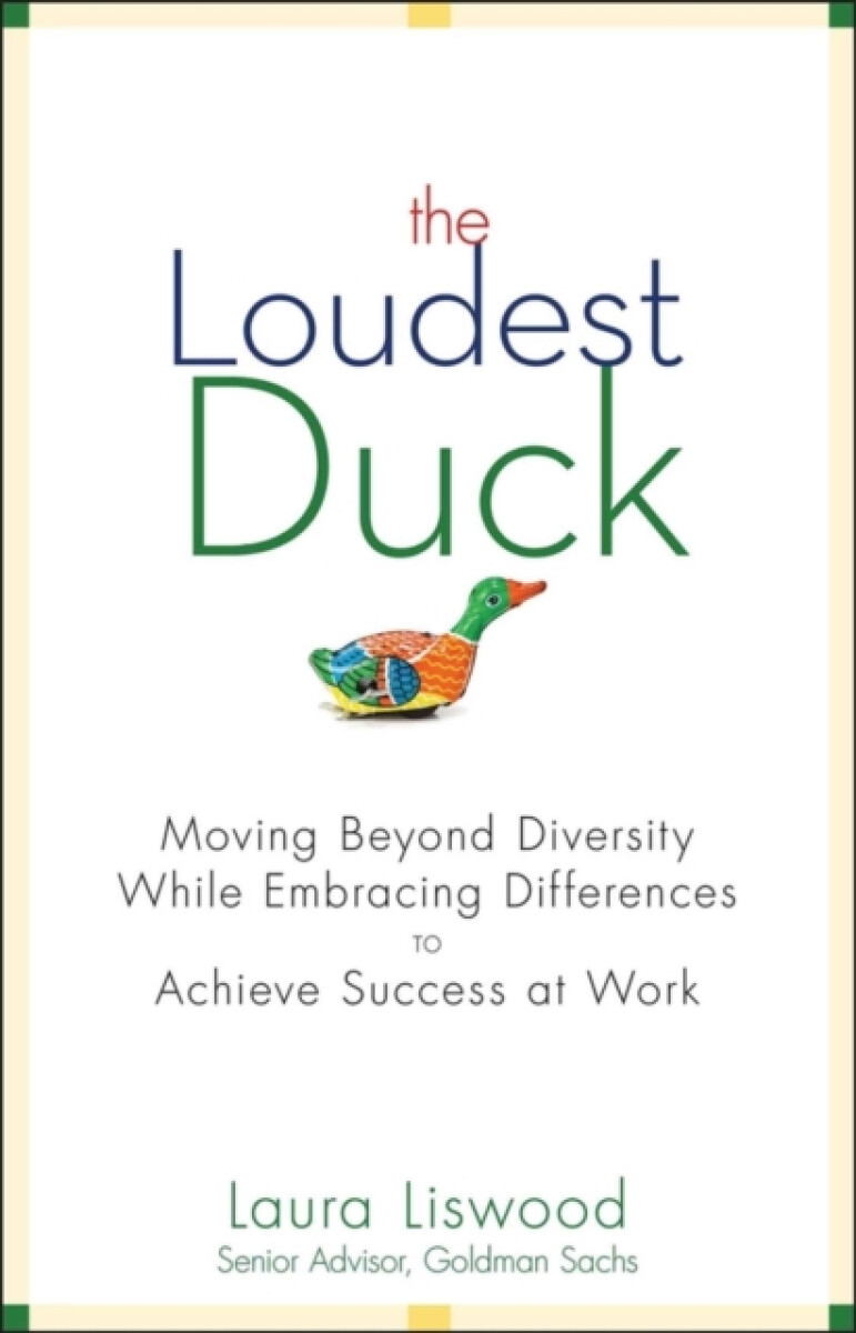 The Loudest Duck â€“ Moving Beyond Diversity While Embracing Differences to Achieve Success at Work - Laura A. Liswood