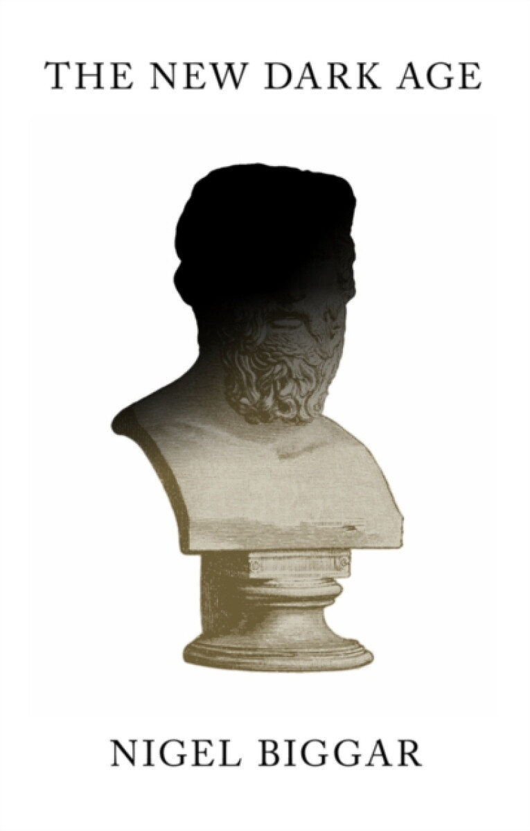 The New Dark Age - Nigel Biggar