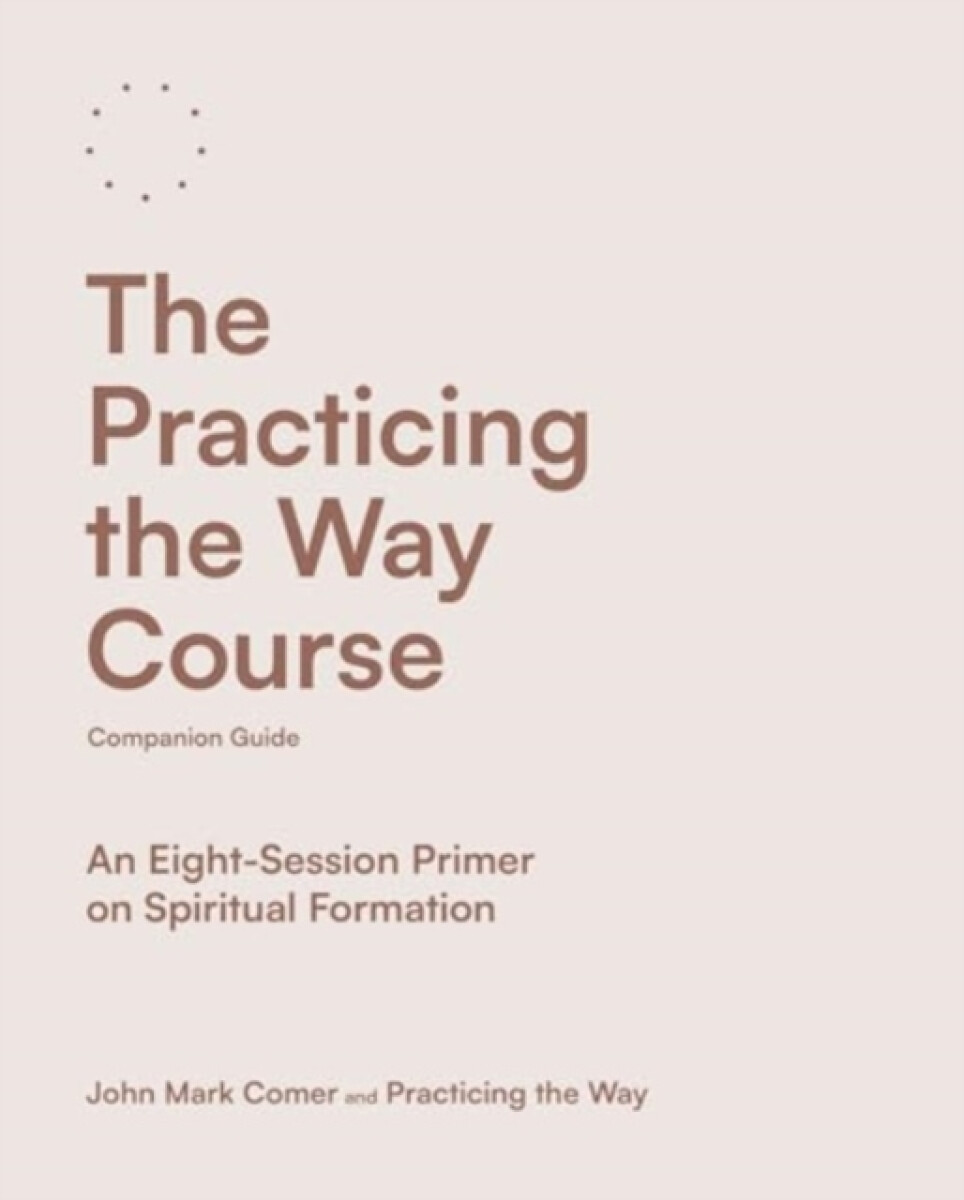 Kniha Practicing the Way Course Companion Guide - An Eight-Session Primer on Spiritual Formation