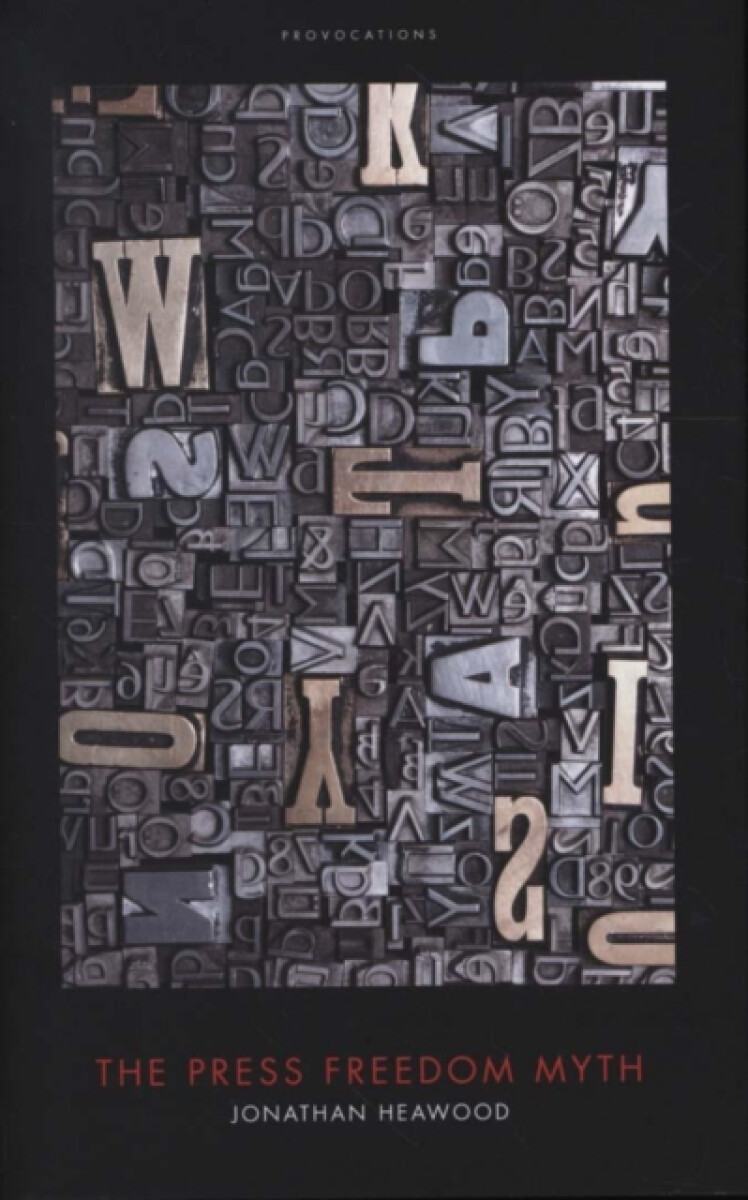 The Press Freedom Myth - Jonathan Heawood