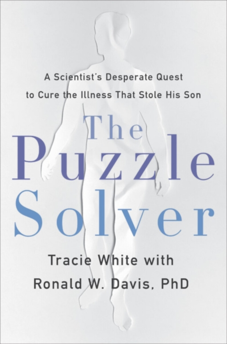 The Puzzle Solver : A Scientist's Desperate Quest to Cure the Illness That Stole His Son