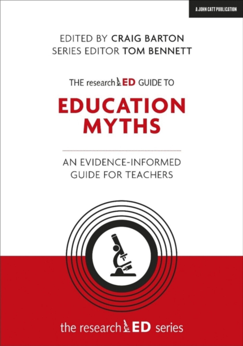 The researchED Guide to Education Myths: An evidence-informed guide for teachers - Tom Bennett, Craig Barton