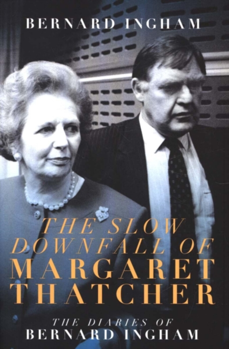 The The Slow Downfall of Margaret Thatcher - Bernard Ingham