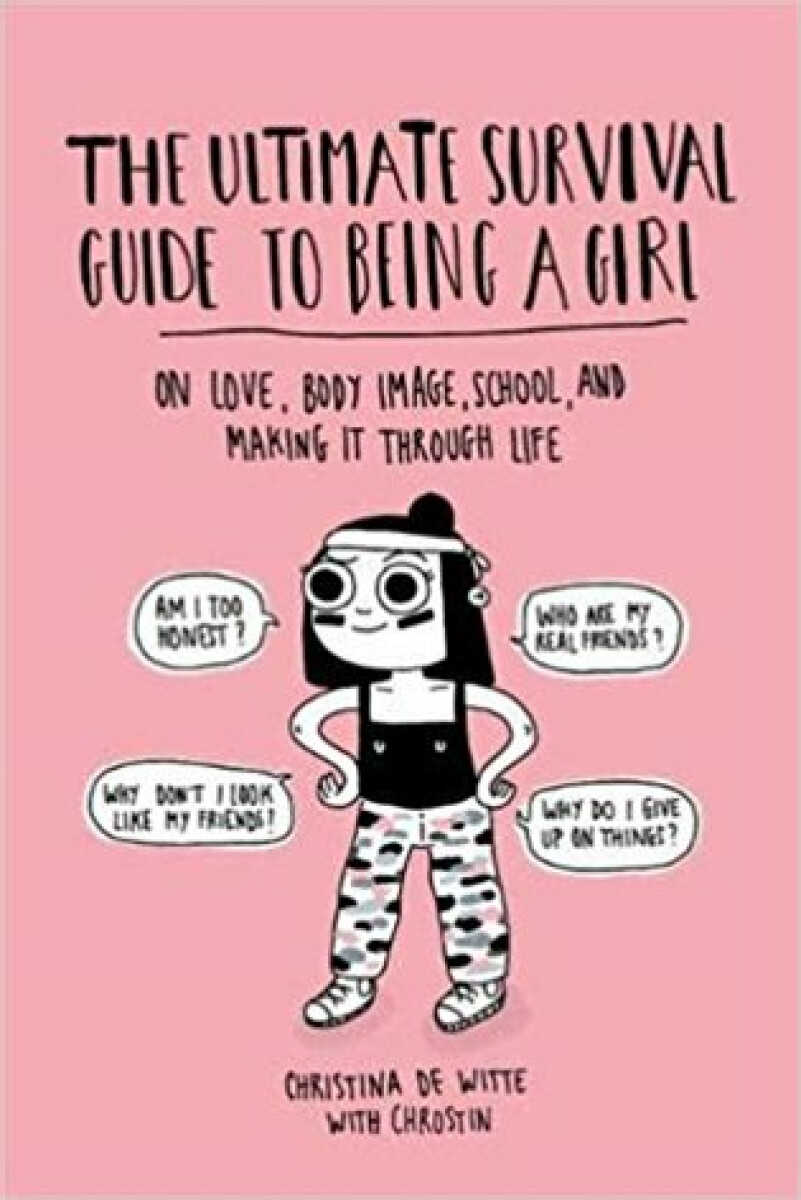 Kniha The Ultimate Survival Guide to Being a Girl. On Love, Body Image, School, and Making It Through Life