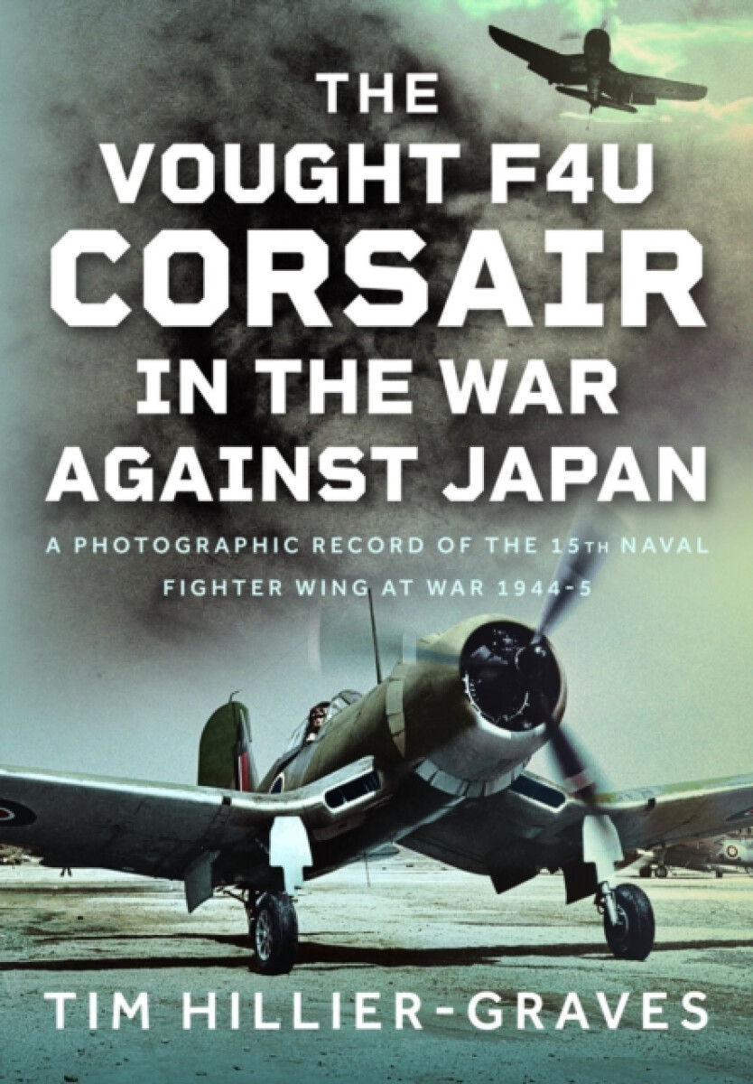 Kniha The Vought F4U Corsair in The War Against Japan