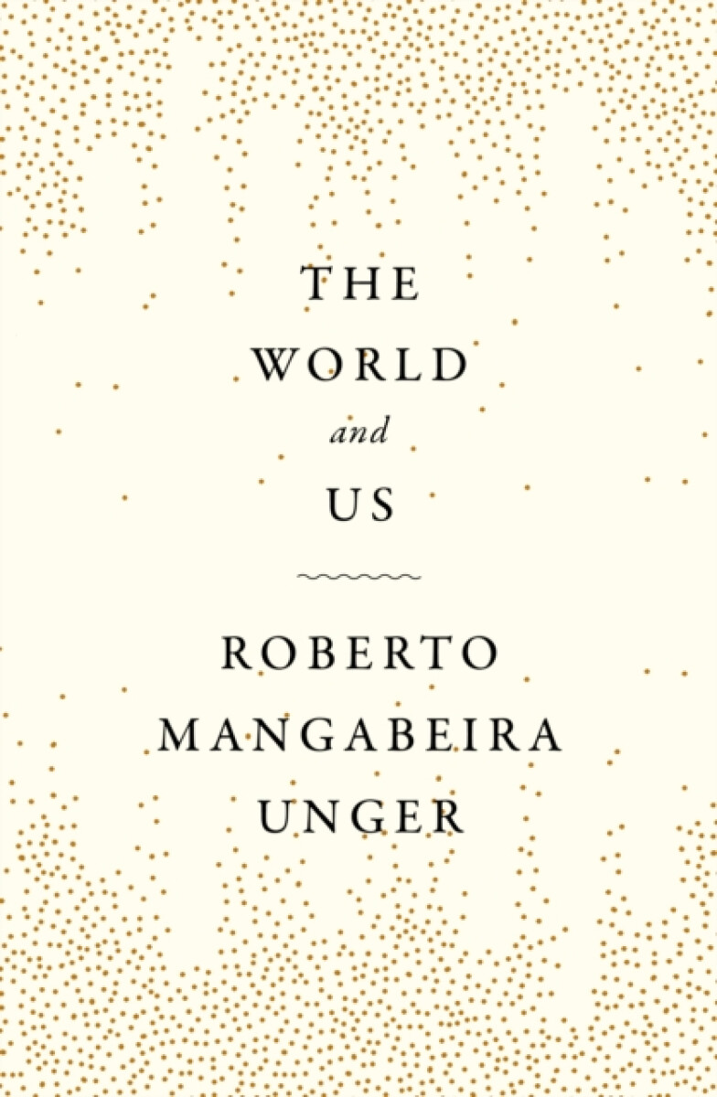 The World and Us - Roberto Mangabeira Unger
