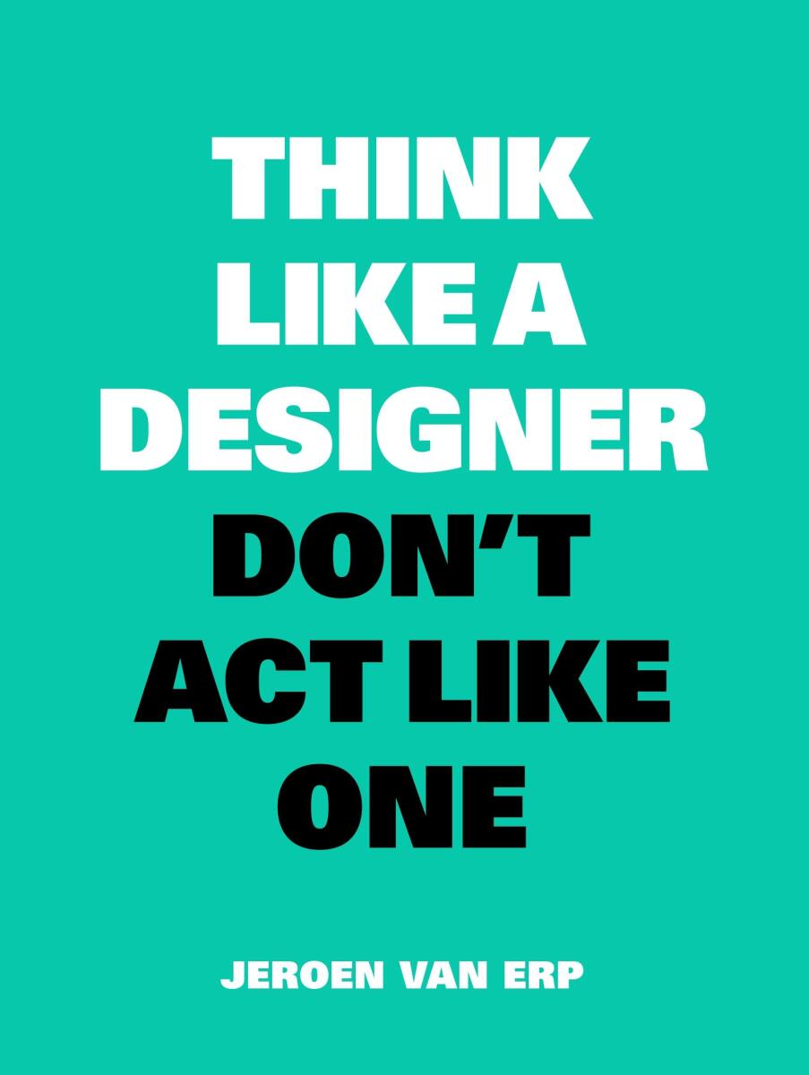 Kniha Think Like a Designer, Don't Act Like One