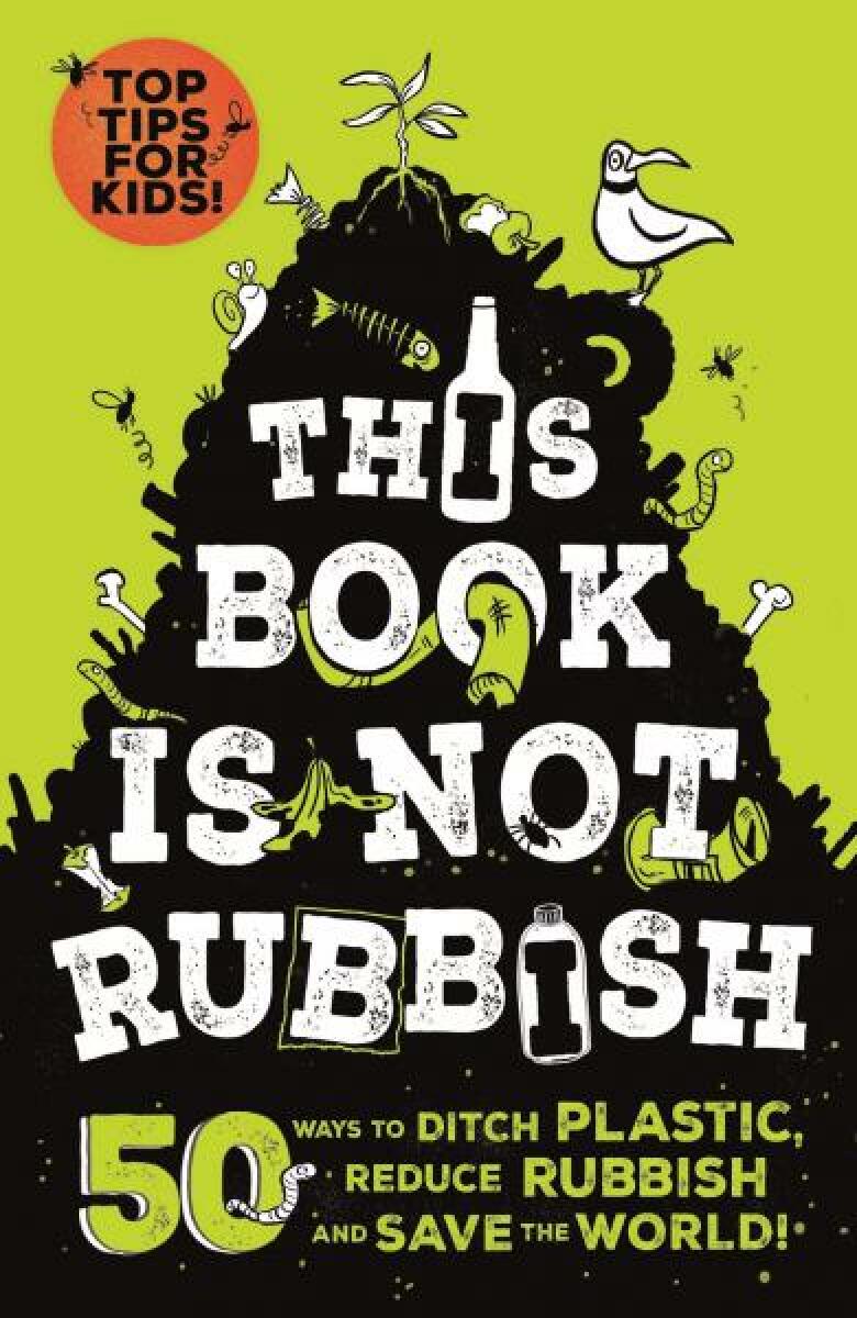 Kniha This Book is Not Rubbish: 50 Ways to Ditch Plastic, Reduce Rubbish and Save the World!
