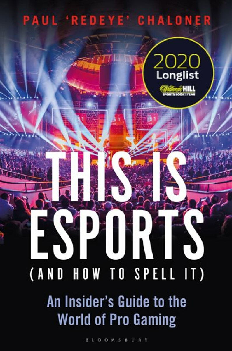 This is esports (and How to Spell it) â€“ LONGLISTED FOR THE WILLIAM HILL SPORTS BOOK AWARD 2020 - Paul Chaloner