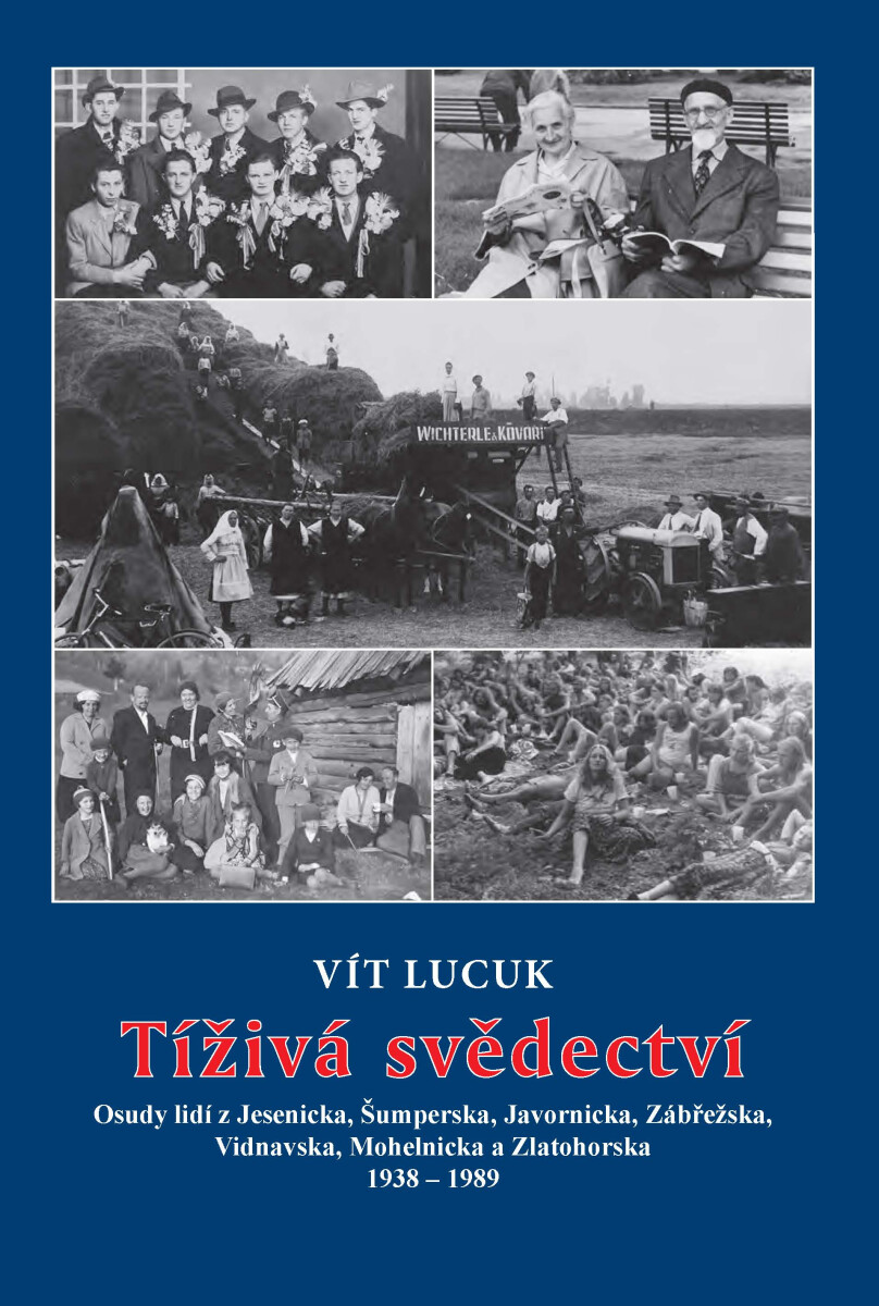 Tíživá svědectví – Osudy lidí z Jesenicka, Šumperska, Javornicka, Zábřežska, Vidnavska, Mohelnicka a Zlatohorska 1938 – 1989 - Vít Lucuk