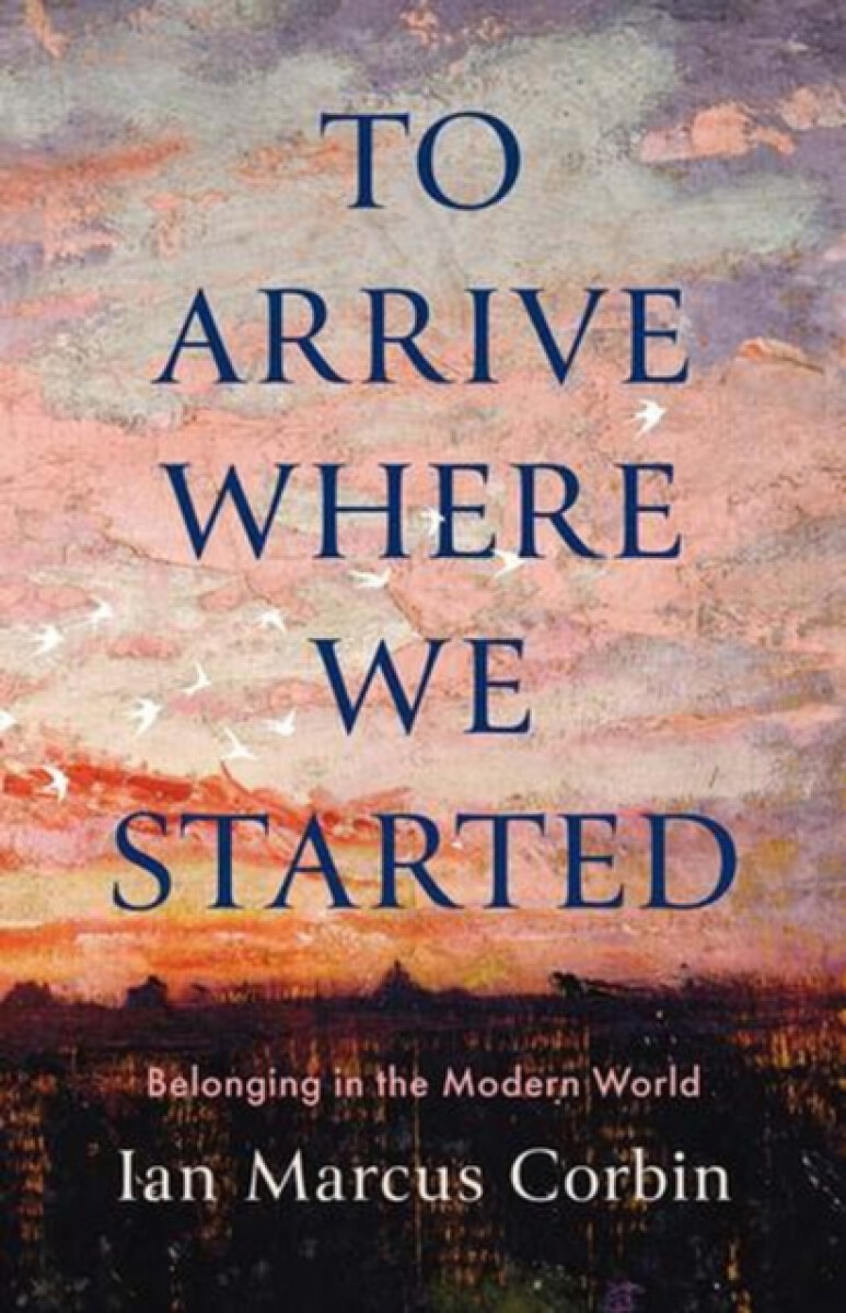 To Arrive Where We Started - Ian Marcus Corbin