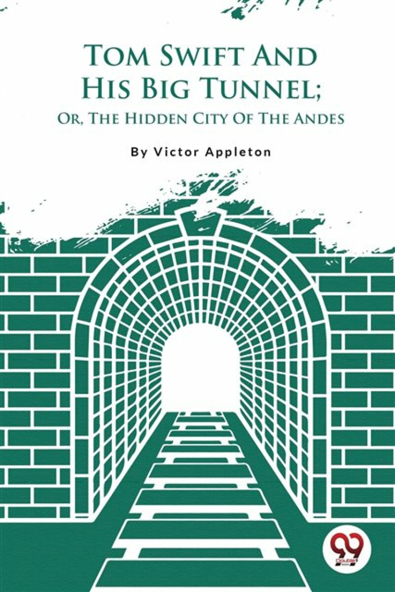 Tom Swift And His Big Tunnel; Or, The Hidden City Of The Andes - Victor Appleton