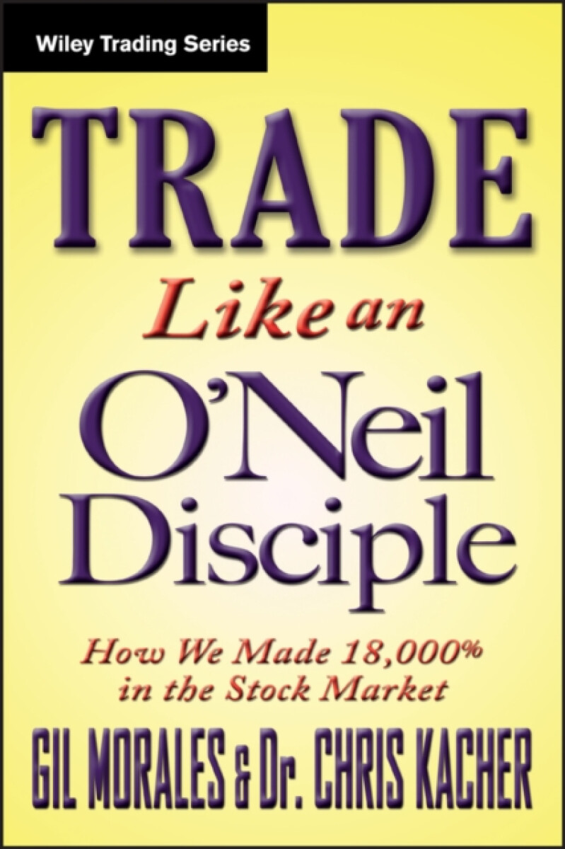 Trade Like an O'Neil Disciple - Chris Kacher, Gil Morales