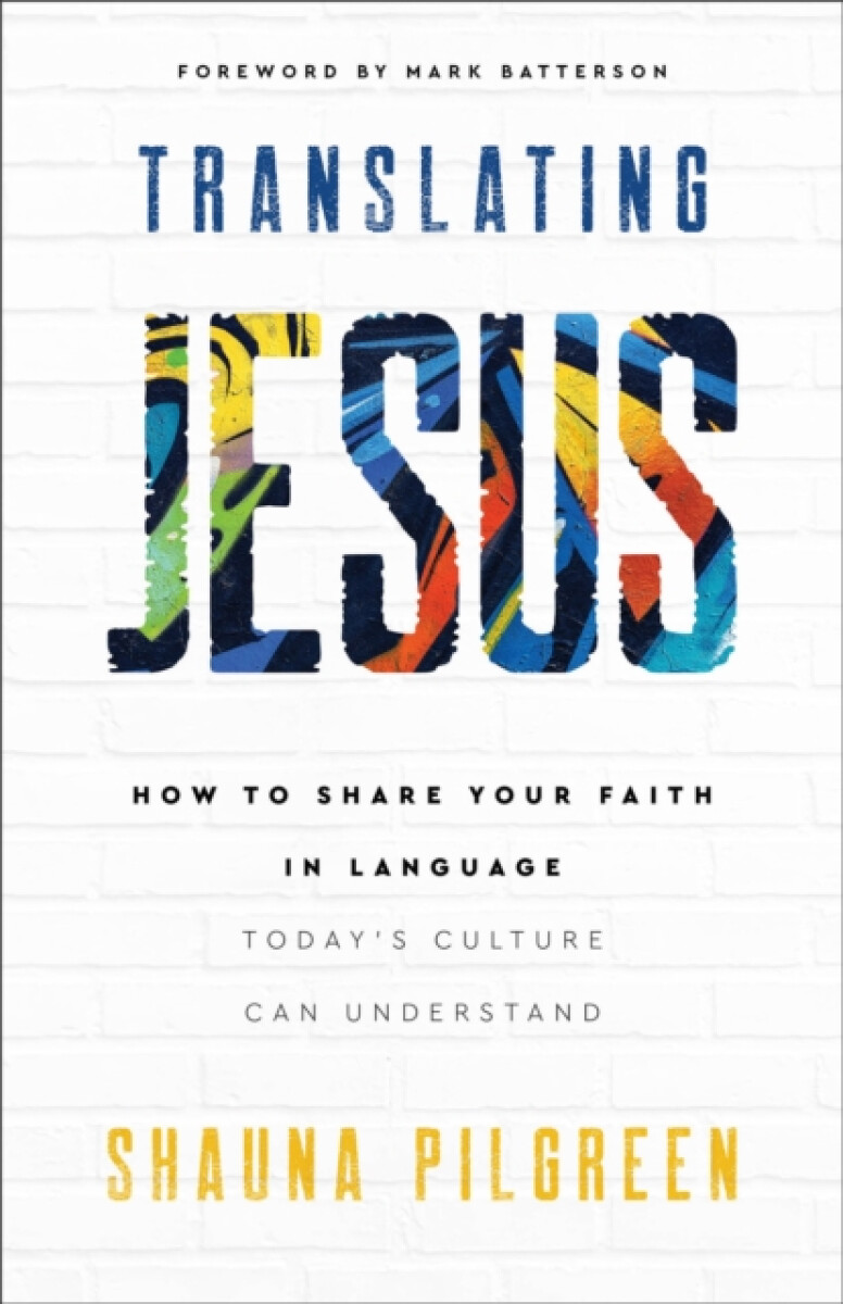 Translating Jesus â€“ How to Share Your Faith in Language Today`s Culture Can Understand - Shauna Pilgreen