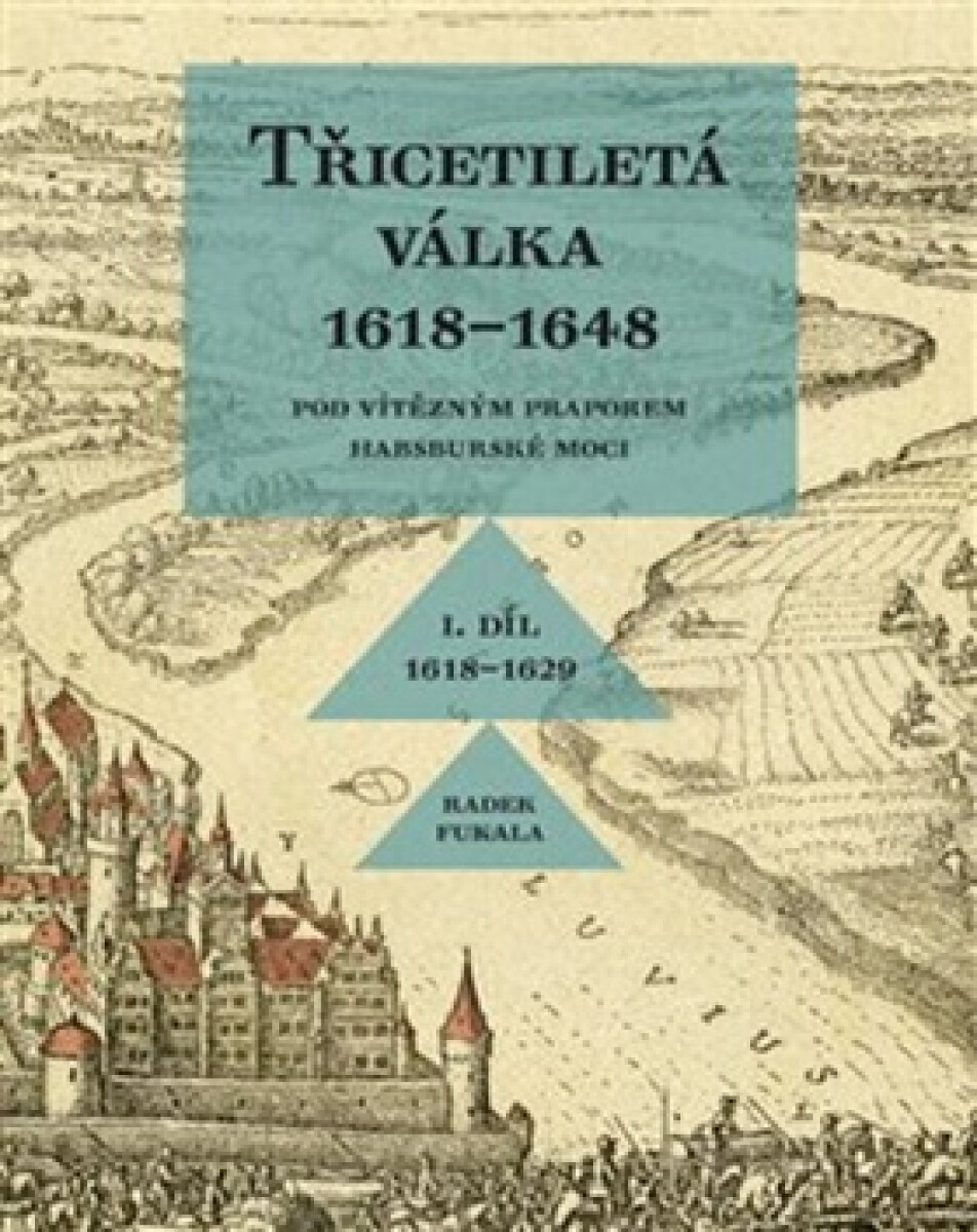 Kniha Třicetiletá válka 1618–1648 - Pod vítězným praporem habsburské moci. I. Díl 1618-1629