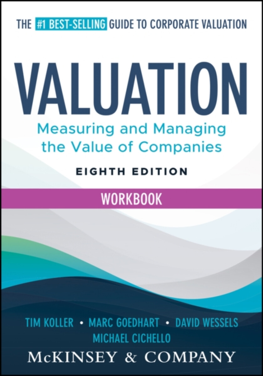 Valuation Workbook - David  Wessels, Tim  Koller, Michael  Cichello, McKinsey & Company Inc., Marc , Erasmus University, Netherlands) Goedhart