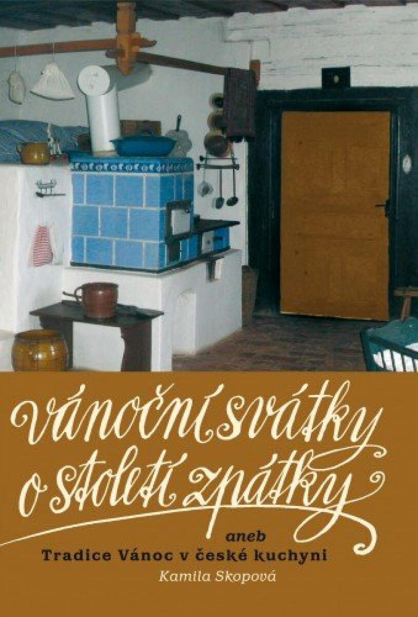 Vánoční svátky o století zpátky aneb Tradice Vánoc v české kuchyni - Kamila Skopová