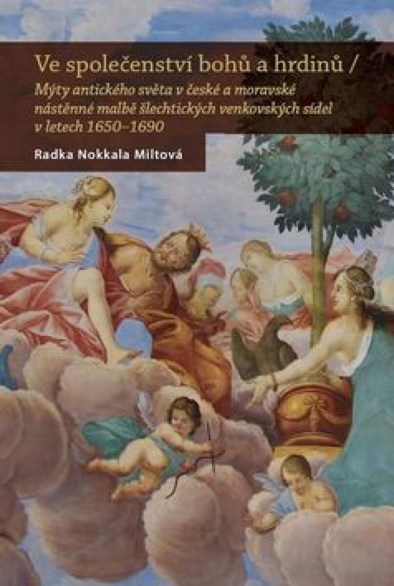Kniha Ve společenství bohů a hrdinů - Mýty antického světa v české a moravské nástěnné malbě šlechtických venkovských sídel v letech 1650–1690