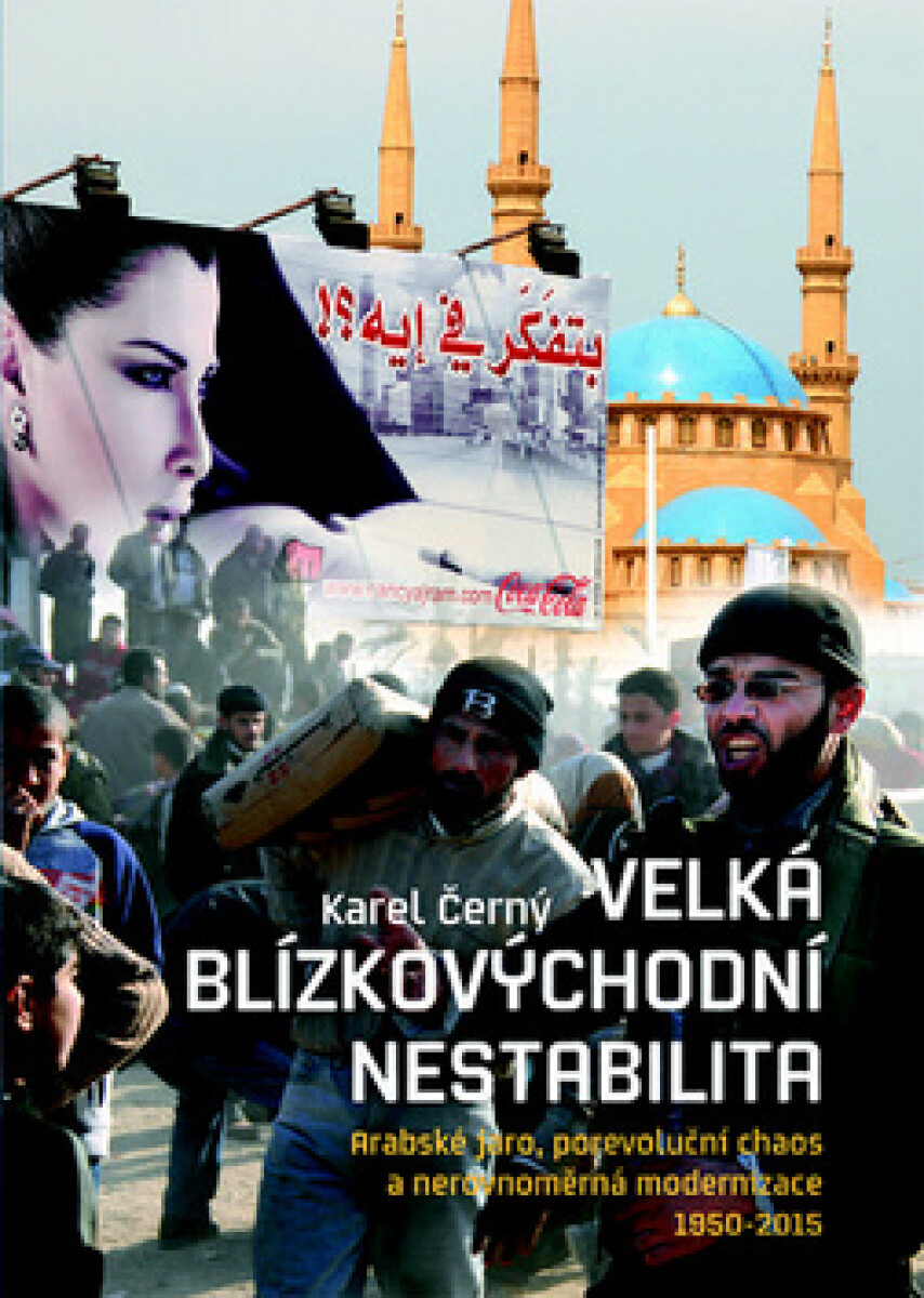 Kniha Velká blízkovýchodní nestabilita: Arabské jaro, porevoluční chaos a nerovnoměrná modernizace 1950—2015