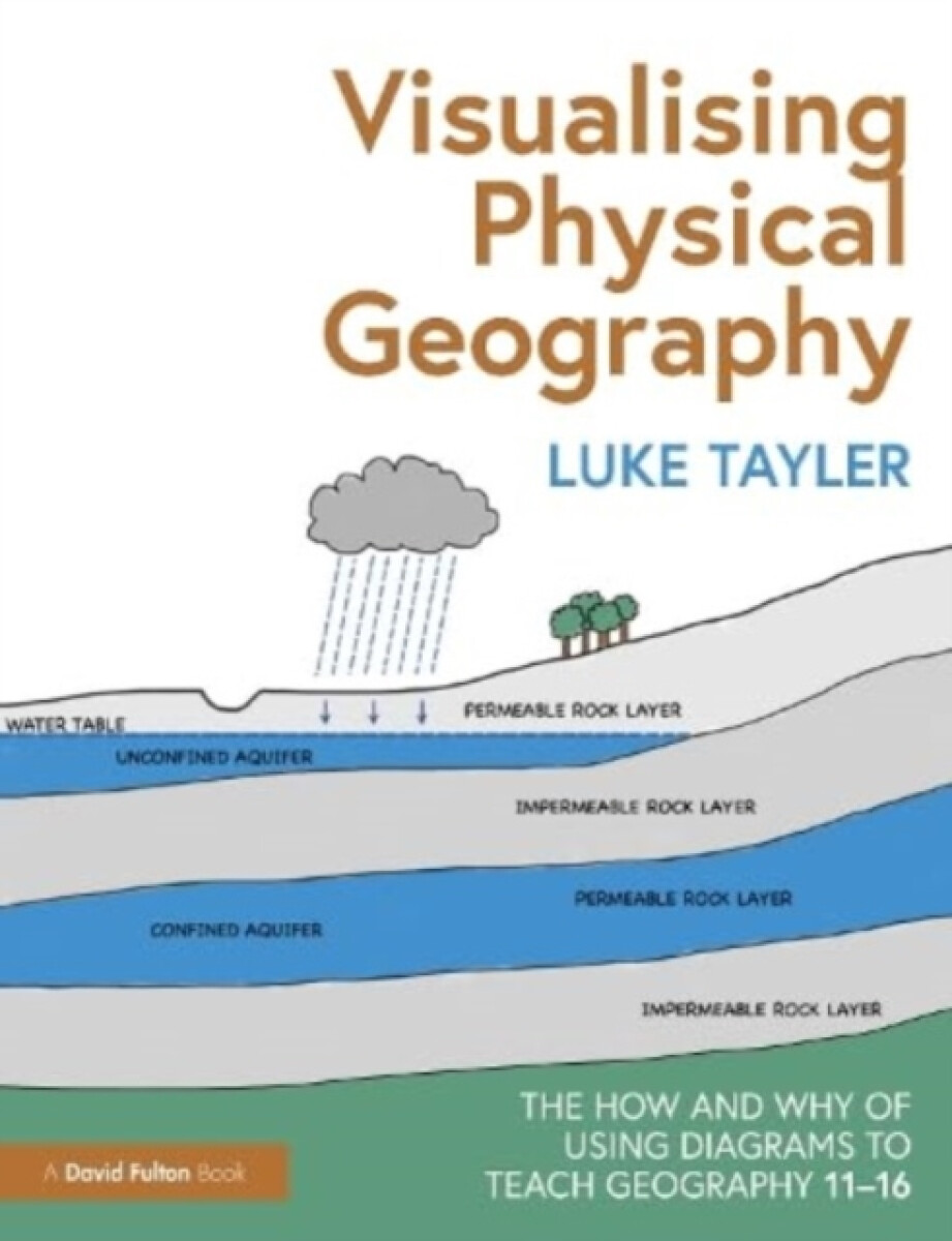 Visualising Physical Geography: The How and Why of Using Diagrams to Teach Geography 11â€“16 - Luke Tayler