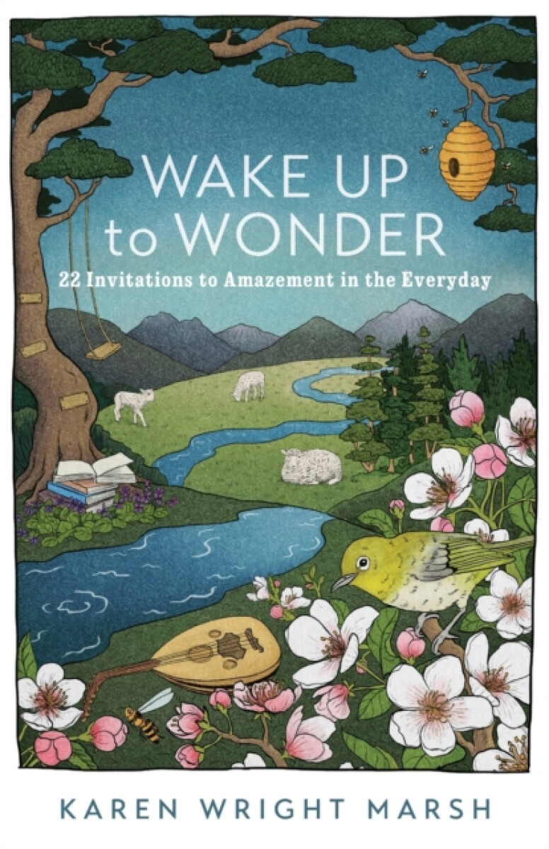 Wake Up to Wonder â€“ 22 Invitations to Amazement in the Everyday - Karen Wright Marsh