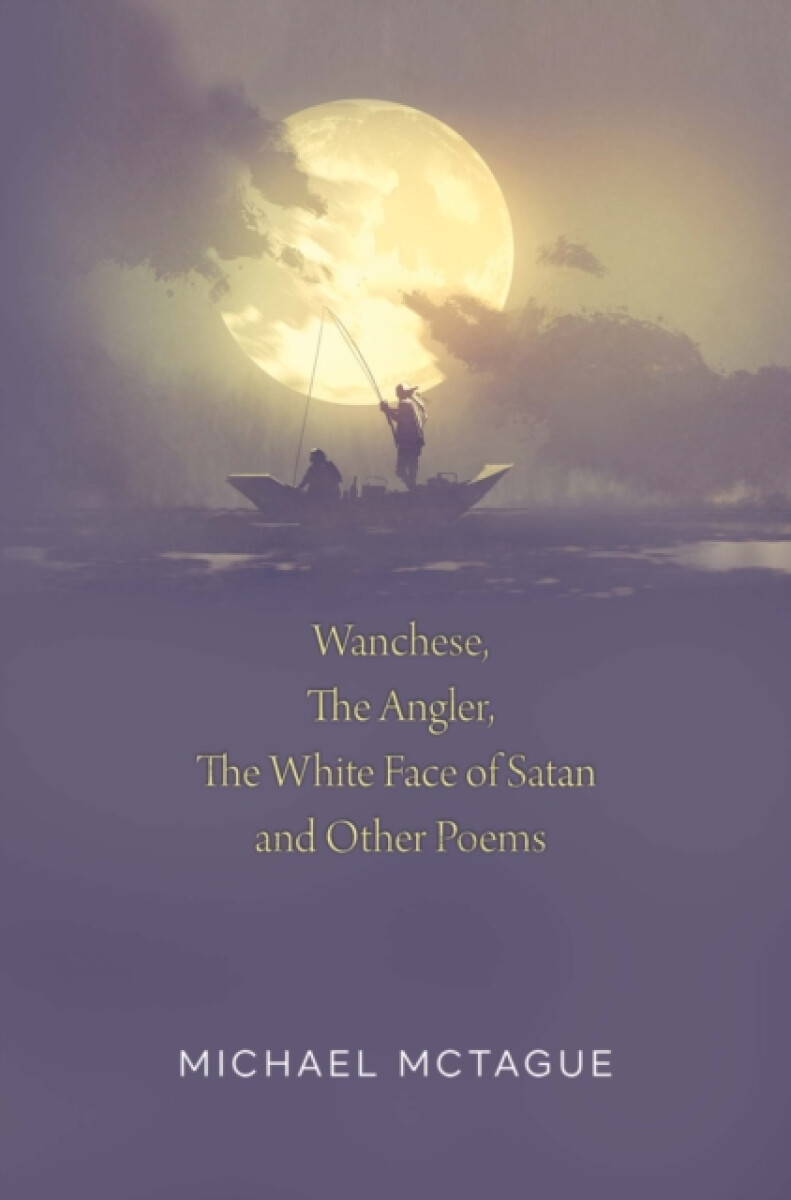Wanchese, The Angler, The White Face of Satan and Other Poems - Michael McTague