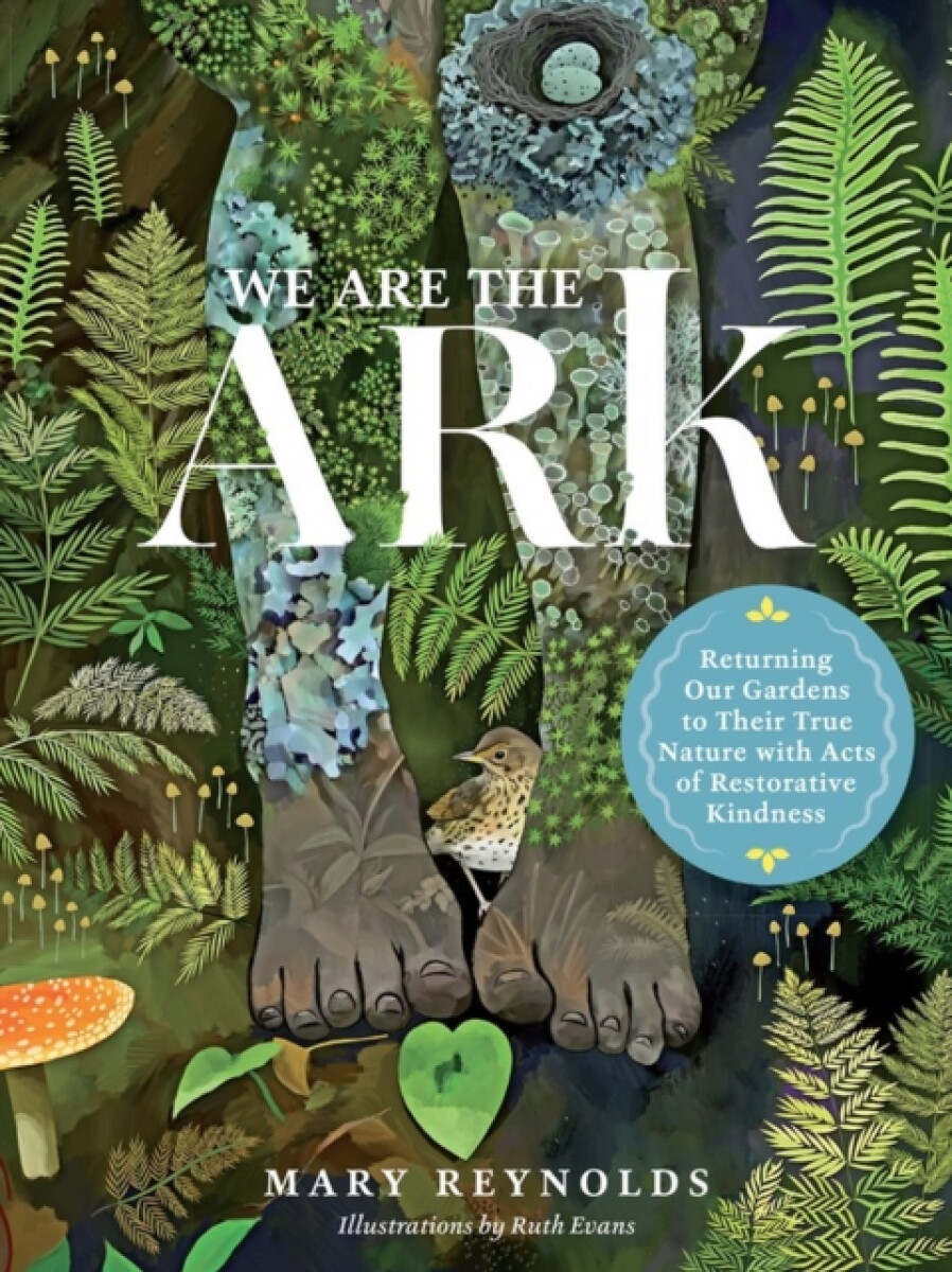 Kniha We Are the ARK: Returning Our Gardens to Their True Nature Through Acts of Restorative Kindness