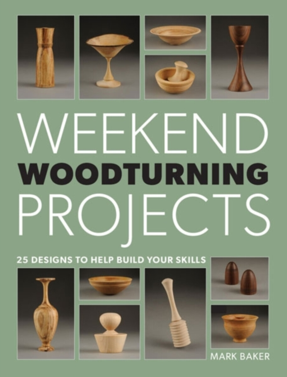 Weekend Woodturning Projects - M Baker