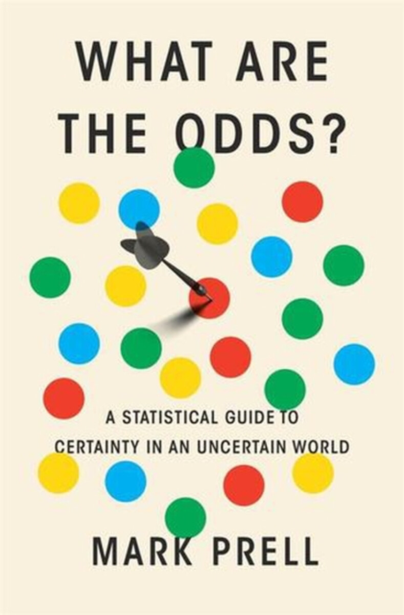 What Are the Odds? â€“ A Statistical Guide to Certainty in an Uncertain World - Mark Prell