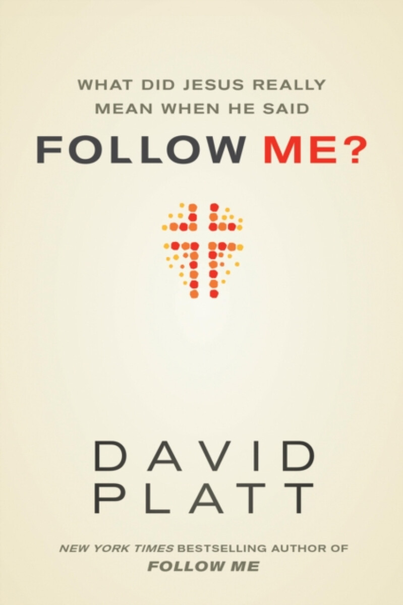 What Did Jesus Really Mean When He Said Follow Me? - David Platt