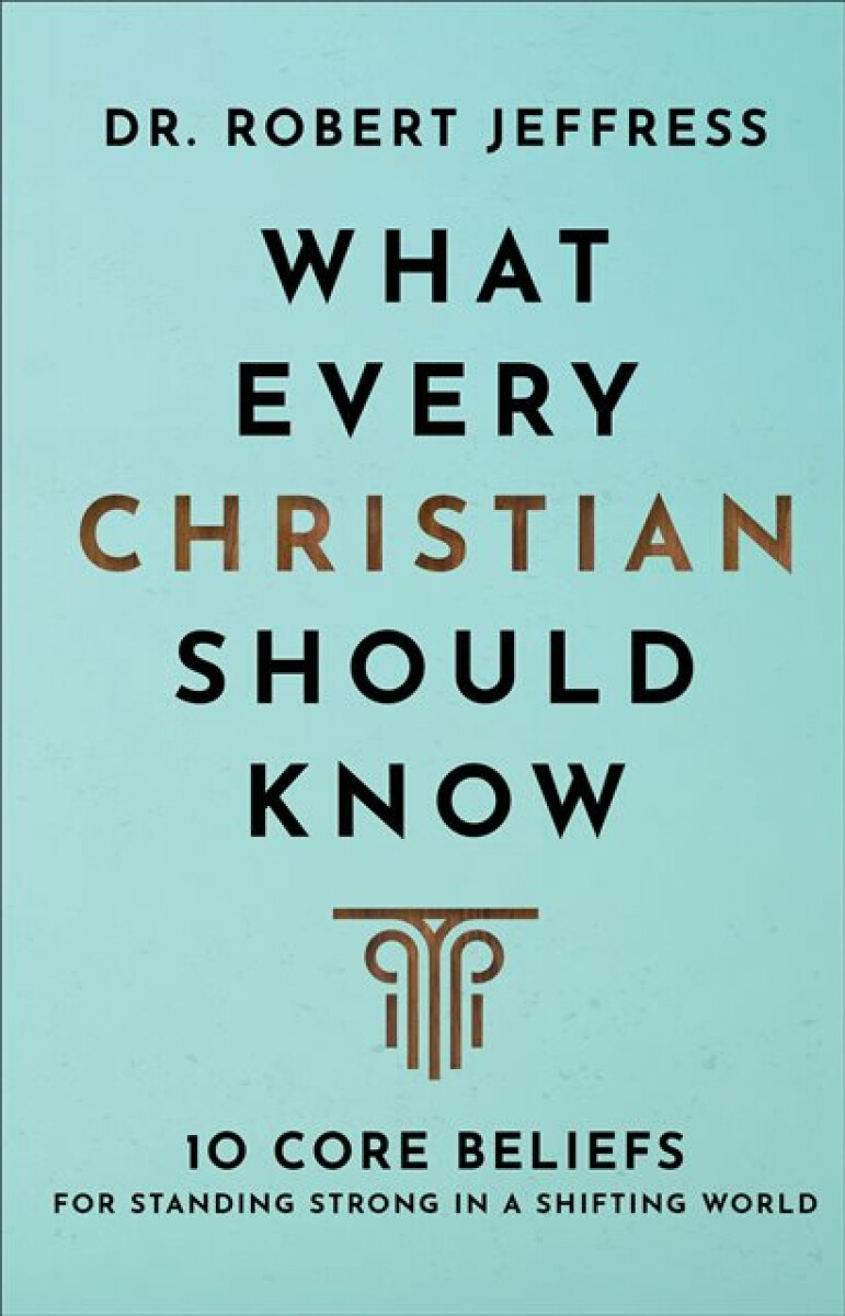 Kniha What Every Christian Should Know – 10 Core Beliefs for Standing Strong in a Shifting World