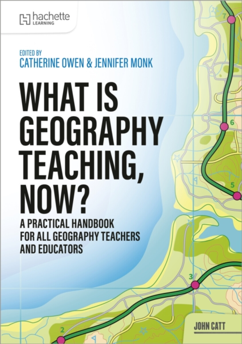 What is Geography Teaching, Now? - Catherine Owen, Jennifer Monk